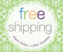 Free shipping Black Friday and Cyber Monday - load up your cart!